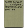 Debate Between E. R. A. Seligman, Affirmative, and Scott Nea by Unknown