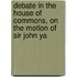 Debate in the House of Commons, on the Motion of Sir John Ya