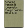 Debating Franklin D. Roosevelt's Foreign Policies, 1933-1945 by Mark A. Stoler