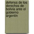 Defensa de Los Derechos de Bolivia Ante El Gobierno Argentin