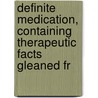 Definite Medication, Containing Therapeutic Facts Gleaned fr by Anonymous Anonymous
