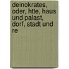 Deinokrates, Oder, Htte, Haus Und Palast, Dorf, Stadt Und Re by Johann Heinrich Krause