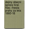 Dejiny Obecni Spravy Kral. Hlav. Mesta Prahy Za Leta 1860-18 door Archiv Hlavnho M?sta Prahy