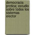 Democracia Prctica; Estudio Sobre Todos Los Sistemas Elector