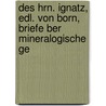 Des Hrn. Ignatz, Edl. Von Born, Briefe Ber Mineralogische Ge door Johann Jakob Ferber