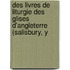 Des Livres de Liturgie Des Glises D'Angleterre (Salisbury, Y