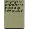 Des Progrs de L'Imprimerie En France Et En Italie Au Xvie Si door Georges Adrien Crapelet