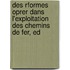 Des Rformes Oprer Dans L'Exploitation Des Chemins de Fer, Ed