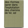 Des Rformes Oprer Dans L'Exploitation Des Chemins de Fer, Ed by Pierre-Joseph Proudhon