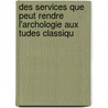 Des Services Que Peut Rendre L'Archologie Aux Tudes Classiqu by Jean-Pierre Rossignol