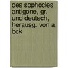 Des Sophocles Antigone, Gr. Und Deutsch, Herausg. Von A. Bck by William Sophocles