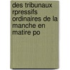 Des Tribunaux Rpressifs Ordinaires de La Manche En Matire Po door Mile Sarot