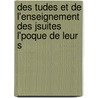 Des Tudes Et de L'Enseignement Des Jsuites L'Poque de Leur S door Michel Ulysse Maynard