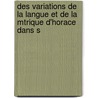 Des Variations de La Langue Et de La Mtrique D'Horace Dans S door Adolphe Waltz