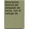 Descripcion Histrica del Obispado de Osma, Con El Catlogo de by Juan Loperrez Corvaln