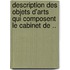 Description Des Objets D'Arts Qui Composent Le Cabinet de ..