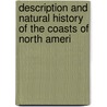 Description and Natural History of the Coasts of North Ameri by William Francis Ganong