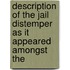 Description of the Jail Distemper as It Appeared Amongst the