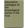 Descriptive Catalogue of the Teratological Series in the Mus door Royal College O