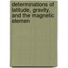 Determinations of Latitude, Gravity, and the Magnetic Elemen door Erasmus Darwin Preston