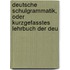 Deutsche Schulgrammatik, Oder Kurzgefasstes Lehrbuch Der Deu