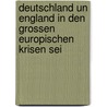 Deutschland Un England in Den Grossen Europischen Krisen Sei by Erich Marcks