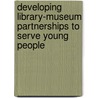 Developing Library-Museum Partnerships To Serve Young People door M. Ellen Jay