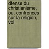 Dfense Du Christianisme, Ou, Confrences Sur La Religion, Vol door Denis Frayssinous