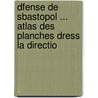 Dfense de Sbastopol ... Atlas Des Planches Dress La Directio door Eduard Ivanovi Totleben