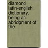 Diamond Latin-English Dictionary, Being an Abridgment of the door Joseph Esmond Riddle