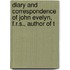 Diary and Correspondence of John Evelyn, F.R.S., Author of t