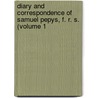 Diary and Correspondence of Samuel Pepys, F. R. S. (Volume 1 by Samuel Pepys