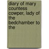 Diary of Mary Countess Cowper, Lady of the Bedchamber to the door Mary Clavering Cowper Cowper