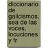 Diccionario de Galicismos, Sea de Las Voces, Locuciones y Fr