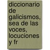 Diccionario de Galicismos, Sea de Las Voces, Locuciones y Fr door Rafael MaríA. Baralt