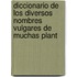 Diccionario de Los Diversos Nombres Vulgares de Muchas Plant