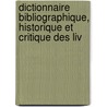 Dictionnaire Bibliographique, Historique Et Critique Des Liv by R. Duclos