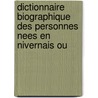 Dictionnaire Biographique Des Personnes Nees En Nivernais Ou by Victor Augustin Gueneau