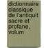 Dictionnaire Classique de L'Antiquit Sacre Et Profane, Volum