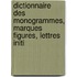 Dictionnaire Des Monogrammes, Marques Figures, Lettres Initi