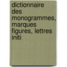 Dictionnaire Des Monogrammes, Marques Figures, Lettres Initi door Franz Brulliot