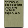 Dictionnaire Des Objections Populaires Contre Le Dogme, La M door Pinard