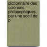 Dictionnaire Des Sciences Philosophiques, Par Une Socit de P door Onbekend
