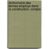 Dictionnaire Des Termes Employs Dans La Construction. Comple by Pierre Chabat