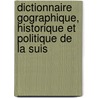 Dictionnaire Gographique, Historique Et Politique de La Suis by Vincenz Bernhard Von Tscharner