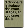 Dictionnaire Historique Des Murs, Usages, Et Coutumes Des Fr door Franois-Alexan De La Chesnaye-Desbois