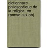 Dictionnaire Philosophique de La Religion, En Rponse Aux Obj door Claude-Fran�Ois Nonnotte