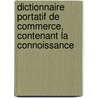 Dictionnaire Portatif de Commerce, Contenant La Connoissance door Onbekend