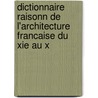 Dictionnaire Raisonn De L'architecture Francaise Du Xie Au X by Unknown