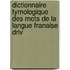 Dictionnaire Tymologique Des Mots de La Langue Franaise Driv